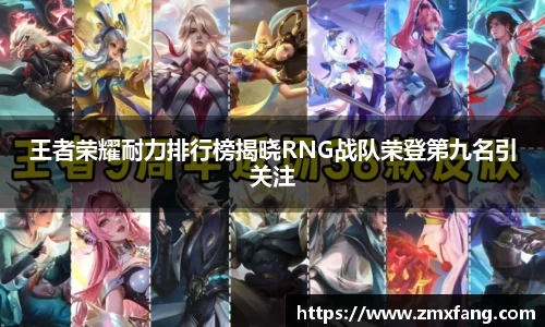 王者荣耀耐力排行榜揭晓RNG战队荣登第九名引关注