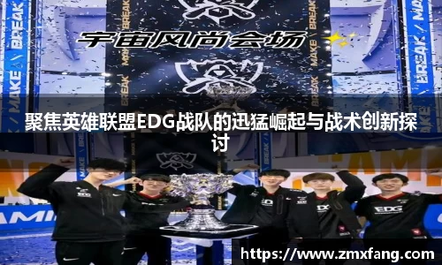 聚焦英雄联盟EDG战队的迅猛崛起与战术创新探讨