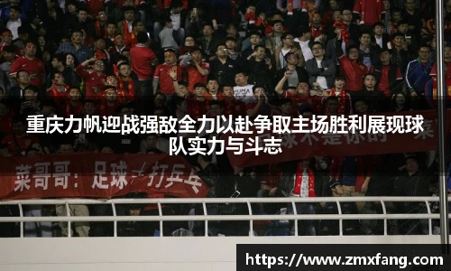 重庆力帆迎战强敌全力以赴争取主场胜利展现球队实力与斗志